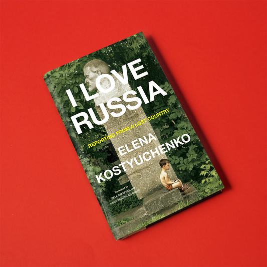 I Love Russia, by Elena Kostyuchenko