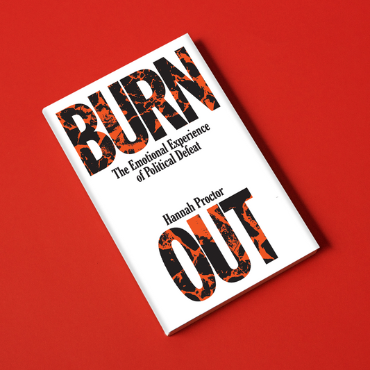 Burnout: The Emotional Experience of Political Defeat, by Hannah Proctor