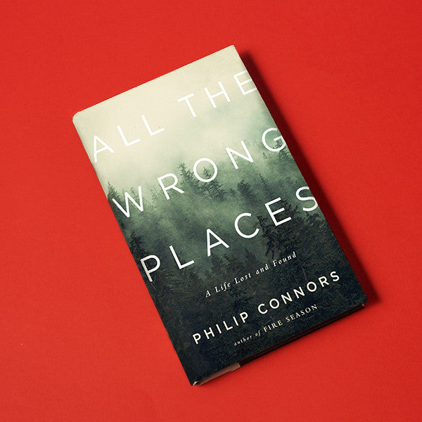 All the Wrong Places, by Philip Connors